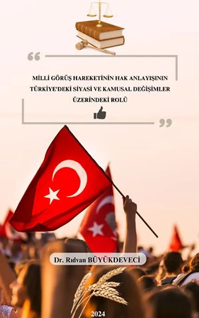MİLLİ GÖRÜŞ HAREKETİNİN HAK ANLAYIŞININ TÜRKİYE’DEKİ SİYASİ VE KAMUSAL DEĞİŞİMLER ÜZERİNDEKİ ROLÜ