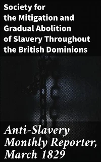 Anti-Slavery Monthly Reporter, March 1829: Enriched edition. A Chronicle of Abolition: Fighting Slavery in British Dominions, 1829