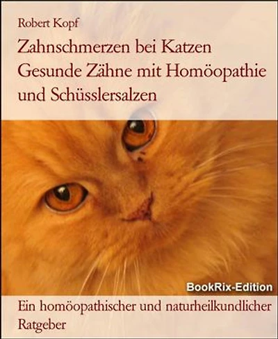 Zahnschmerzen bei Katzen Gesunde Zähne mit Homöopathie und Schüsslersalzen: Ein homöopathischer und naturheilkundlicher Ratgeber