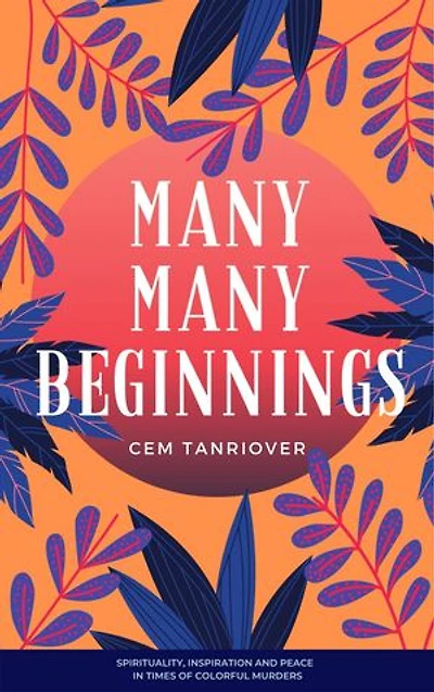 MANY MANY BEGINNINGS: Peace Spirituality and Inspiration in Times of Colorful Murders