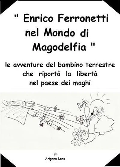 Enrico Ferronetti nel mondo di Magodelfia: le avventure del bambino terrestre che riportò la libertà nel paese dei maghi