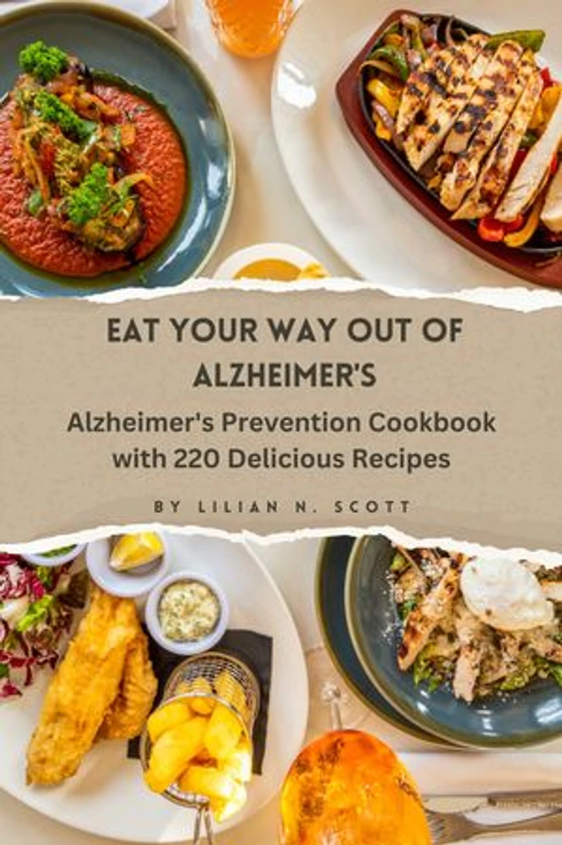 Eat your way out of Alzheimer's: Alzheimer's Prevention Cookbook with 220 Delicious Recipes