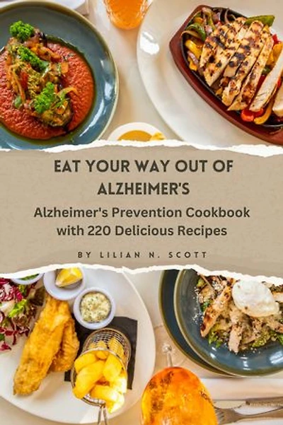Eat your way out of Alzheimer's: Alzheimer's Prevention Cookbook with 220 Delicious Recipes