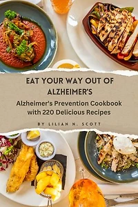 Eat your way out of Alzheimer's: Alzheimer's Prevention Cookbook with 220 Delicious Recipes