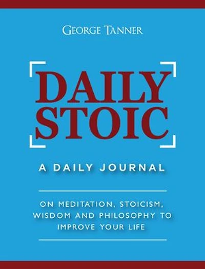 Daily Stoic: A Daily Journal On Meditation, Stoicism, Wisdom and Philosophy to Improve Your Life