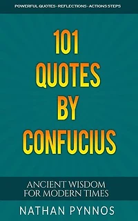 101 Quotes By Confucius: Ancient Wisdom For Modern Times: Build a Better Life Series