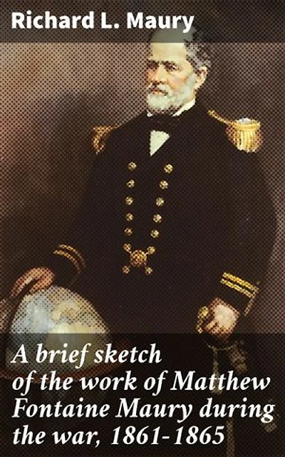 A brief sketch of the work of Matthew Fontaine Maury during the war, 1861-1865: Unveiling a Confederate Naval Strategist's Key Contributions