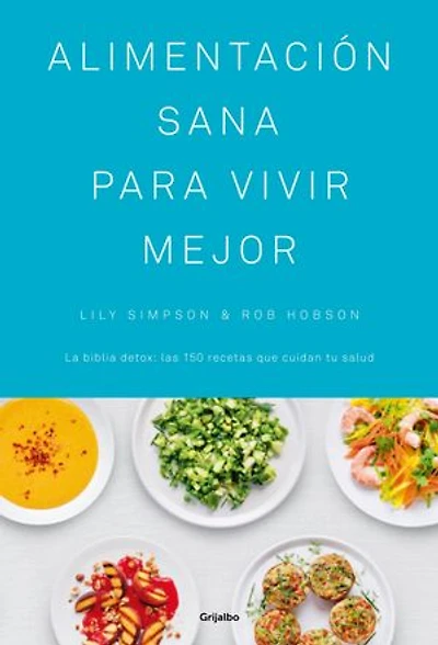 Alimentación sana para vivir mejor: La biblia detox: las 150 recetas que cuidan tu salud