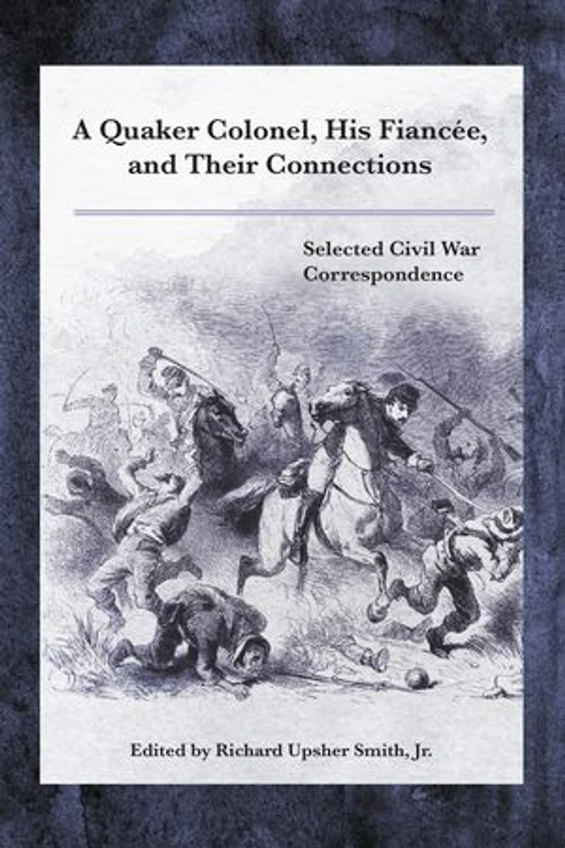 A Quaker Colonel, His Fiancee, and Their Connections: Selected Civil War Correspondence