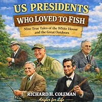 U.S. PRESIDENTS WHO LOVED TO FISH: Nine True Tales of the White House and the Great Outdoors