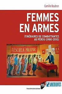 Femmes en armes: itinéraires de combattantes au Pérou (1980-2010)