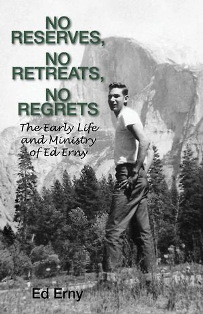 No Reserves, No Retreats, No Regrets: The Early Life and Ministry of Ed Erny