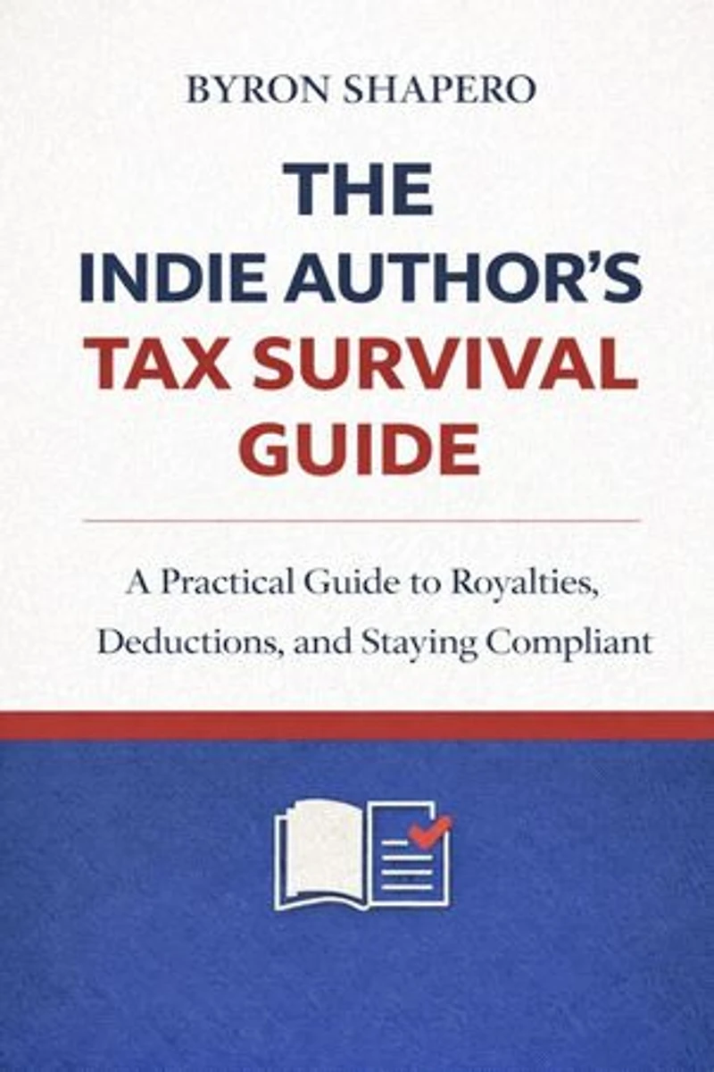 The Indie Author’s Tax Survival Guide: A Practical Guide to U.S. Taxes for Self-Publishing Authors and Indie Author Businesses