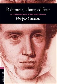 El pensamiento de Soren Kierkegaard: Polemizar, aclarar, edificar