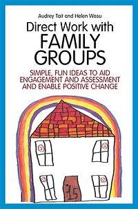 Direct Work with Family Groups: Simple, Fun Ideas To Aid Engagement And Assessment Enable Positive Change