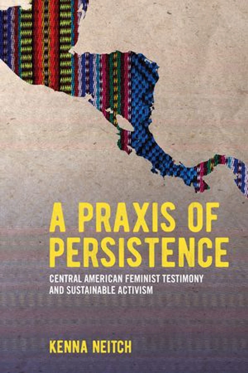 A Praxis of Persistence: Central American Feminist Testimony and Sustainable Activism
