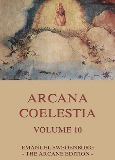 Arcana Coelestia, Vol. 10: the Heavenly Contained Holy Scripture, or Word of Lord, Unfolded (Classic Reprint)