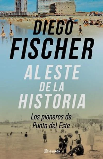 Al este de la historia: Los pioneros de Punta del Este