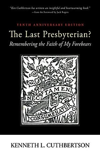The Last Presbyterian? Tenth Anniversary Edition: Remembering the Faith of My Forebears