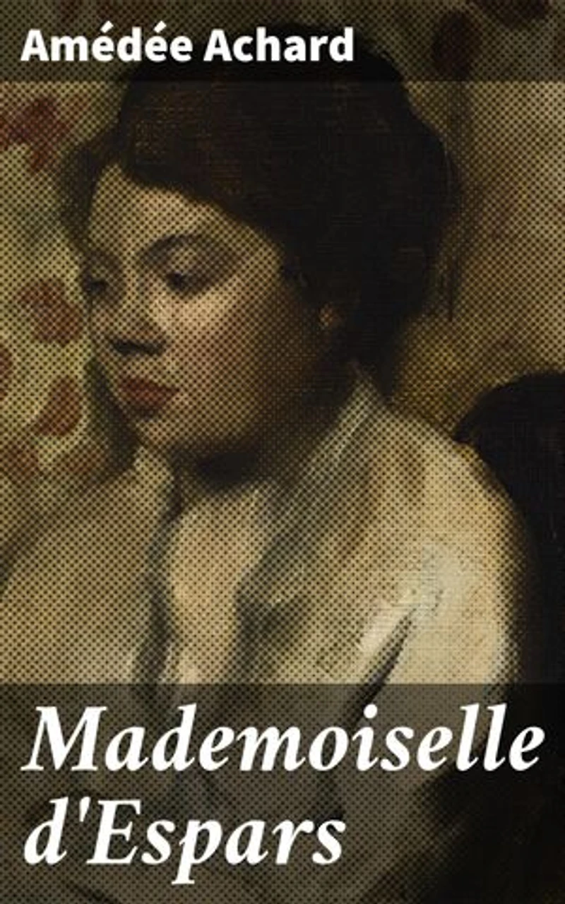 Mademoiselle d'Espars: Passion, intrigues et trahison dans la haute société française du XIXe siècle