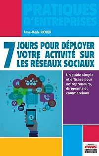 7 jours pour déployer votre activité sur les réseaux sociaux: Un guide simple et efficace pour entrepreneurs, dirigeants et commerciaux