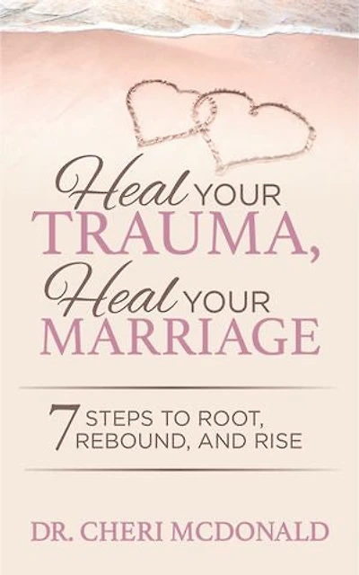 Heal Your Trauma, Marriage: 7 Steps To Root, Rebound And Rise