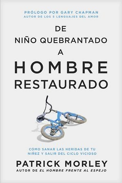 de niño quebrantado a hombre restaurado: Cómo sanar las heridas tu niñez y salir del ciclo vicioso