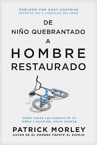 de niño quebrantado a hombre restaurado: Cómo sanar las heridas tu niñez y salir del ciclo vicioso