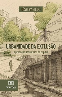 Urbanidade da Exclusão: a produção urbanística do capital