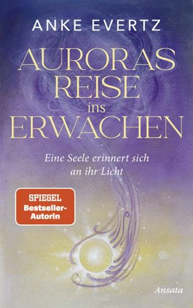 Auroras Reise ins Erwachen: Eine Seele erinnert sich an ihr Licht. Roman - Der erste spirituelle Roman der SPIEGEL-Bestseller-Autorin