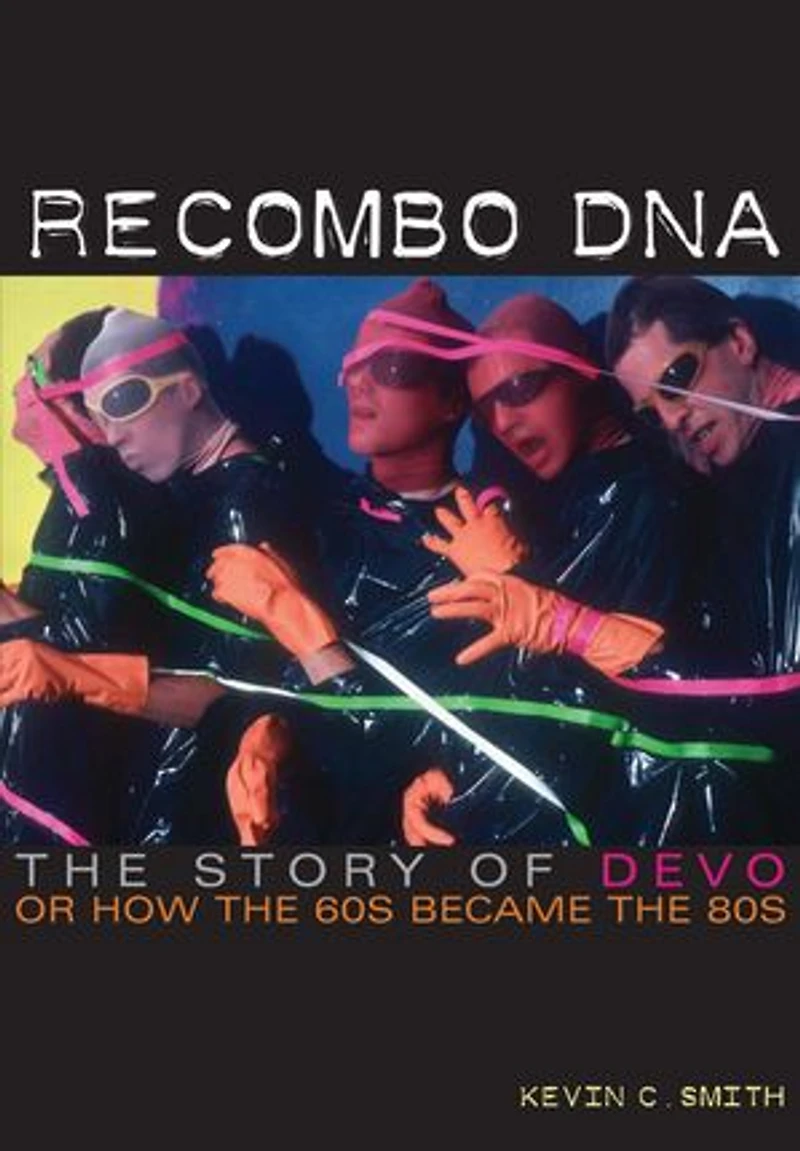 Recombo Dna: The Story Of Devo, Or How 60s Became 80s