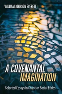 A Covenantal Imagination: Selected Essays Christian Social Ethics