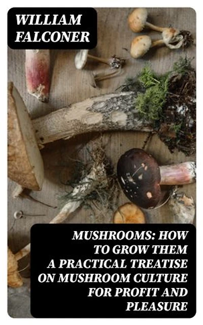 Mushrooms: how to grow them a practical treatise on mushroom culture for profit and pleasure