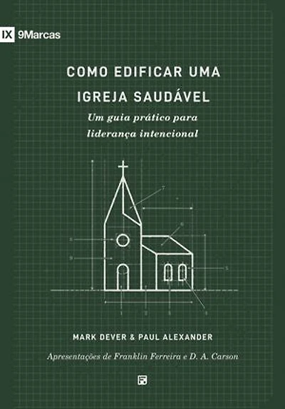 Como edificar uma igreja saudável: Um guia prático para liderança intencional