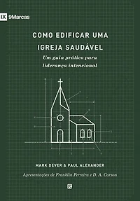 Como edificar uma igreja saudável: Um guia prático para liderança intencional