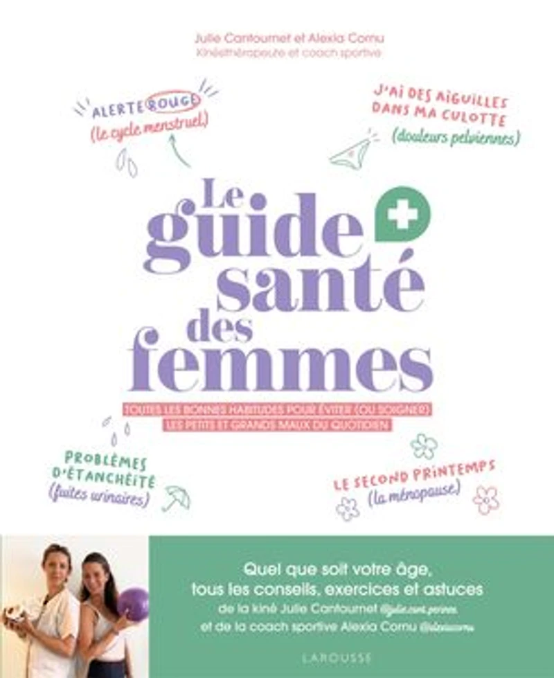 Le guide santé des femmes: toutes les bonnes habitudes pour éviter (ou soulager) petits et grands maux du quotidien