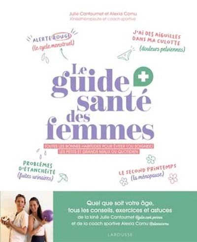 Le guide santé des femmes: toutes les bonnes habitudes pour éviter (ou soulager) petits et grands maux du quotidien
