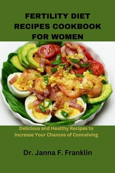 FERTILITY DIET RECIPES COOKBOOK FOR WOMEN: Delicious and Healthy Recipes to Increase Your Chances of Conceiving
