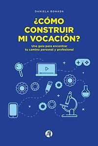 ¿Como construir mi vocación?: Una guia para encontrar tu camino personal y profesional