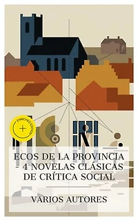 Ecos de la provincia – 4 novelas clásicas de crítica social: Edición enriquecida. Eugenia Grandet, La Regenta, La madre naturaleza, Cañas y barro