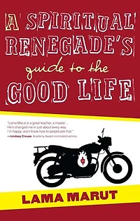 A Spiritual Renegade's Guide to the Good Life