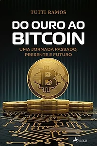 Do Ouro ao Bitcoin: Uma Jornada Passado, Presente e Futuro