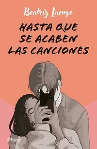 Hasta que se acaben las canciones (Novela) / Until the Songs Run Out (A Novel)