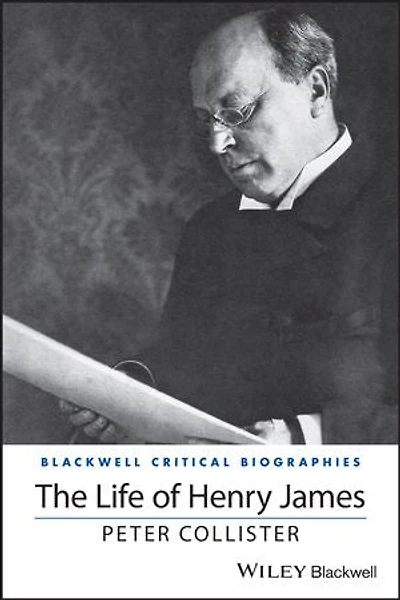 The Life of Henry James: A Critical Biography