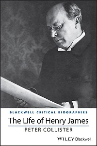 The Life of Henry James: A Critical Biography