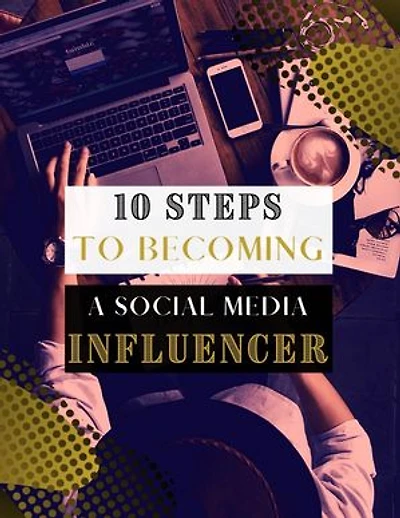 10 Easy Steps To Becoming Social Media Influencer