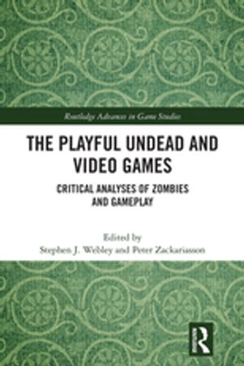 The Playful Undead and Video Games: Critical Analyses of Zombies Gameplay