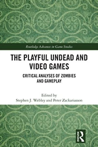 The Playful Undead and Video Games: Critical Analyses of Zombies Gameplay