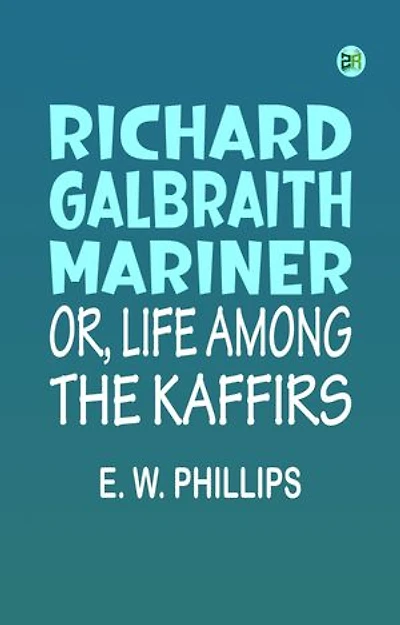 Richard Galbraith, Mariner; Or, Life among the Kaffirs