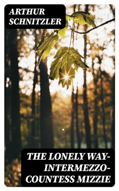 The Lonely Way—Intermezzo—Countess Mizzie: Enriched edition. Three Plays
